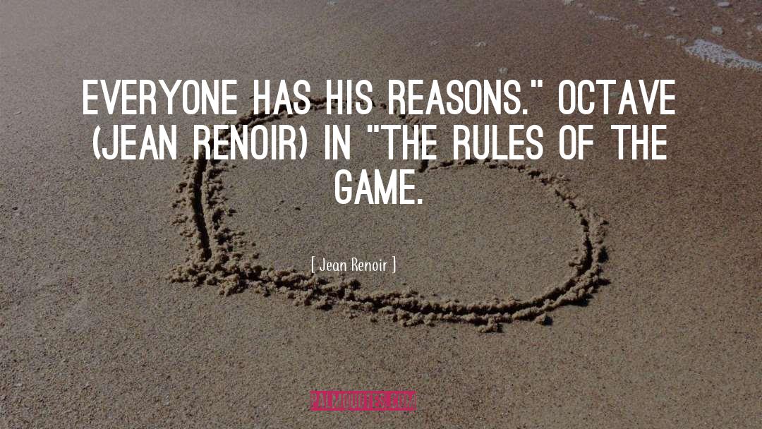 Jean Renoir Quotes: Everyone has his reasons.