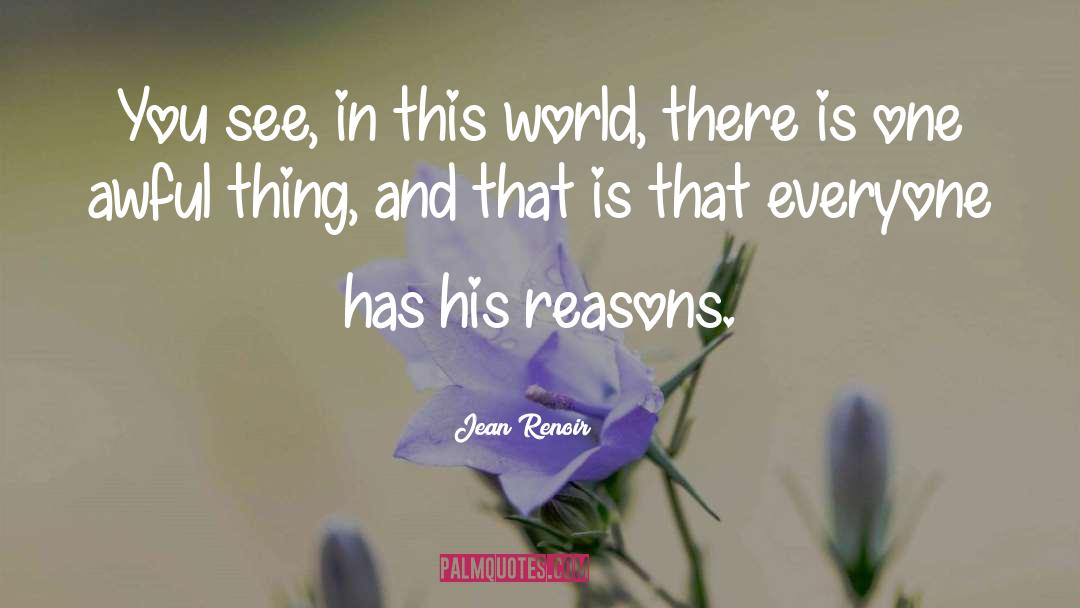 Jean Renoir Quotes: You see, in this world,