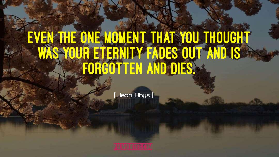 Jean Rhys Quotes: Even the one moment that