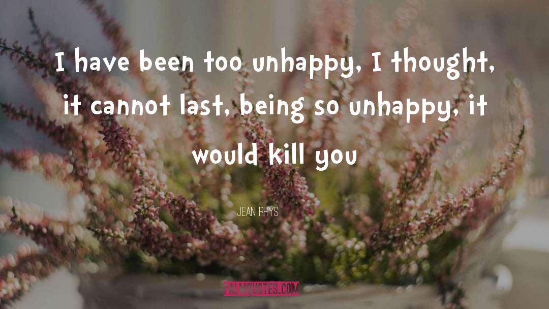 Jean Rhys Quotes: I have been too unhappy,