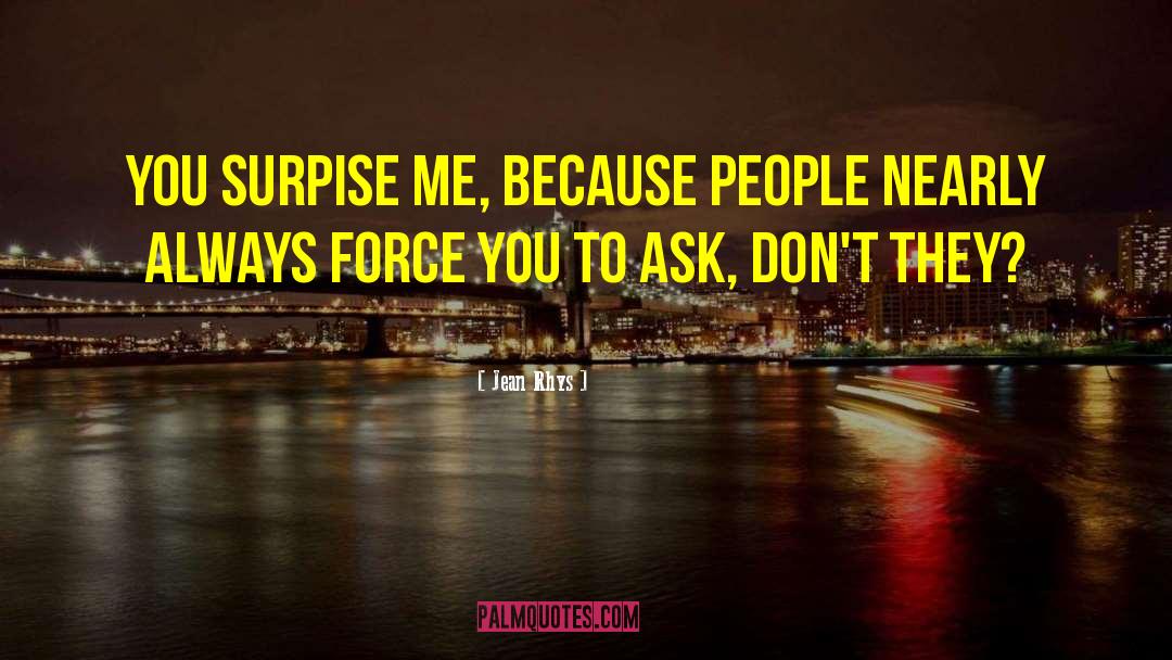 Jean Rhys Quotes: You surpise me, because people