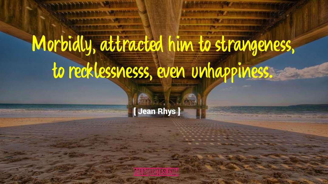 Jean Rhys Quotes: Morbidly, attracted him to strangeness,