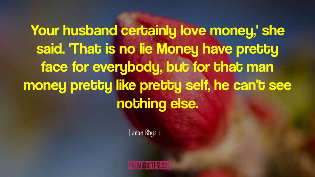 Jean Rhys Quotes: Your husband certainly love money,'