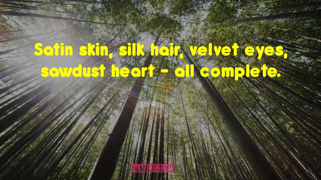 Jean Rhys Quotes: Satin skin, silk hair, velvet