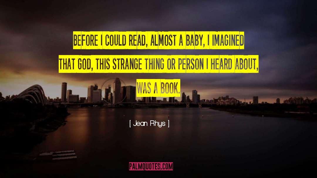 Jean Rhys Quotes: Before I could read, almost