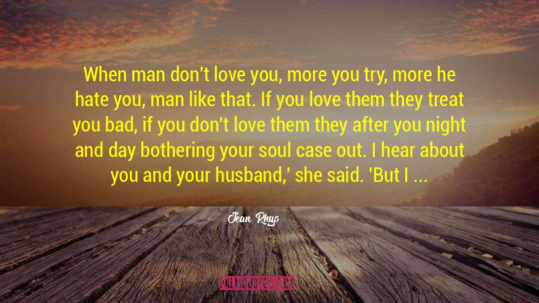 Jean Rhys Quotes: When man don't love you,