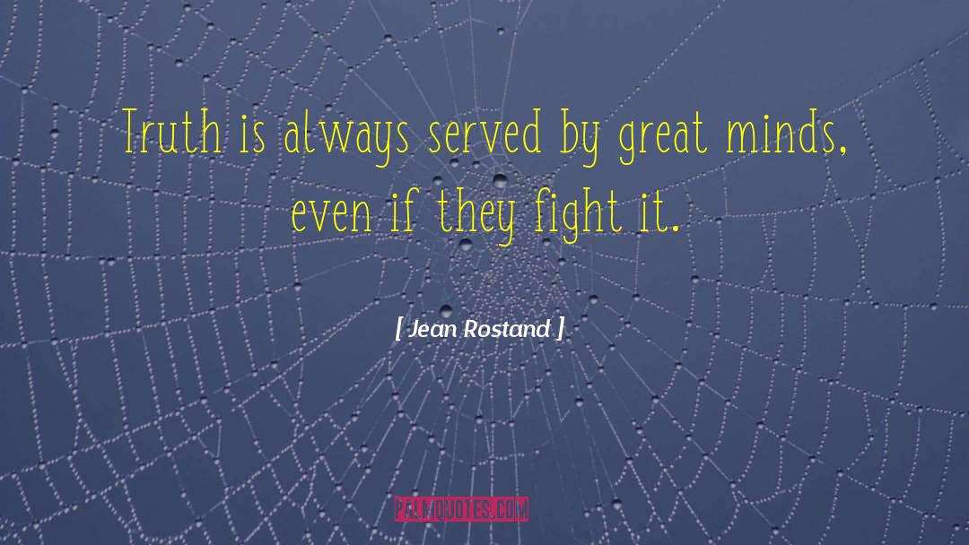 Jean Rostand Quotes: Truth is always served by