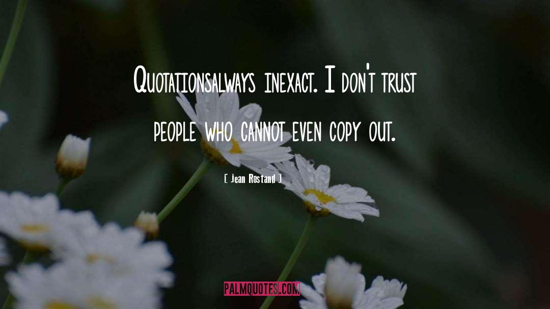 Jean Rostand Quotes: Quotations<br>always inexact. I don't trust