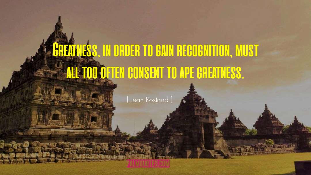 Jean Rostand Quotes: Greatness, in order to gain