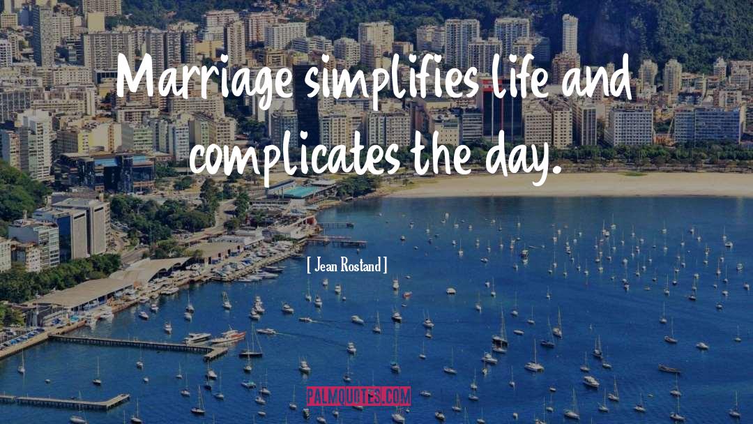 Jean Rostand Quotes: Marriage simplifies life and complicates