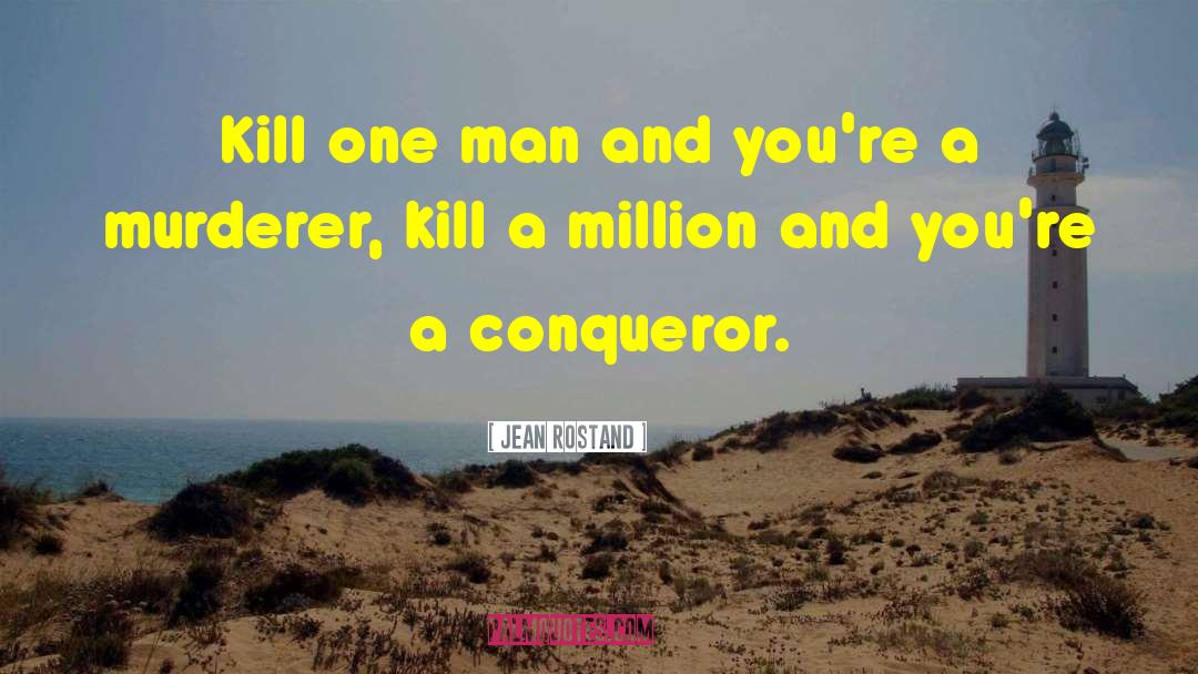 Jean Rostand Quotes: Kill one man and you're