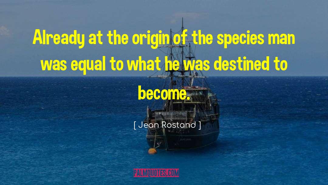 Jean Rostand Quotes: Already at the origin of