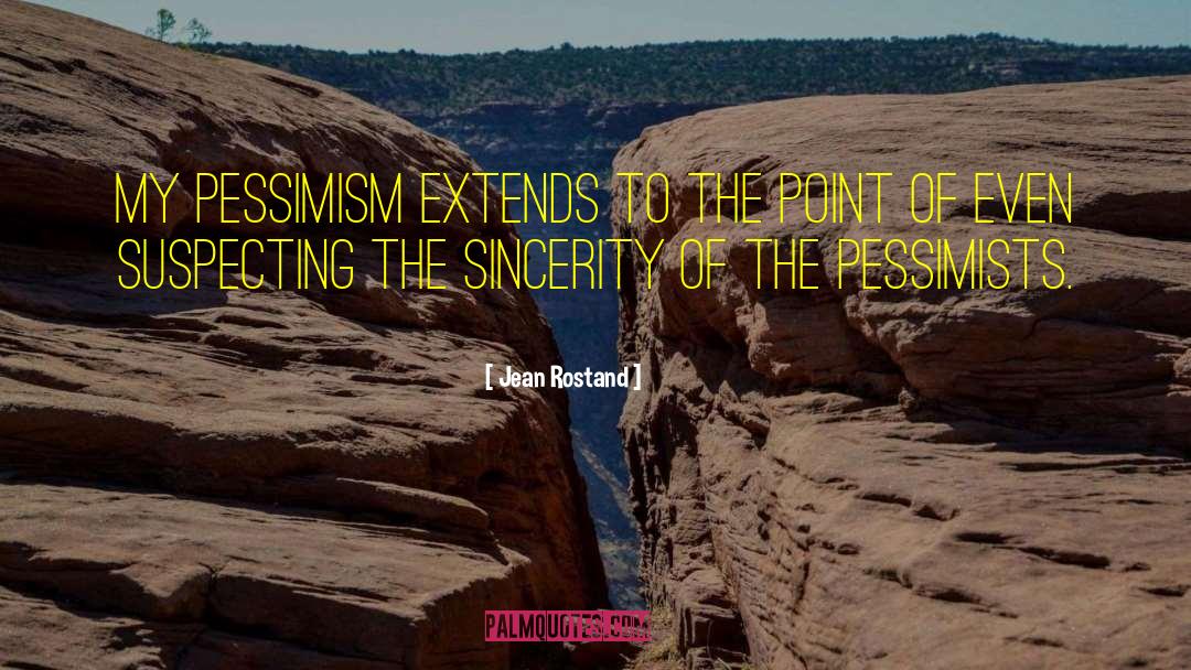 Jean Rostand Quotes: My pessimism extends to the