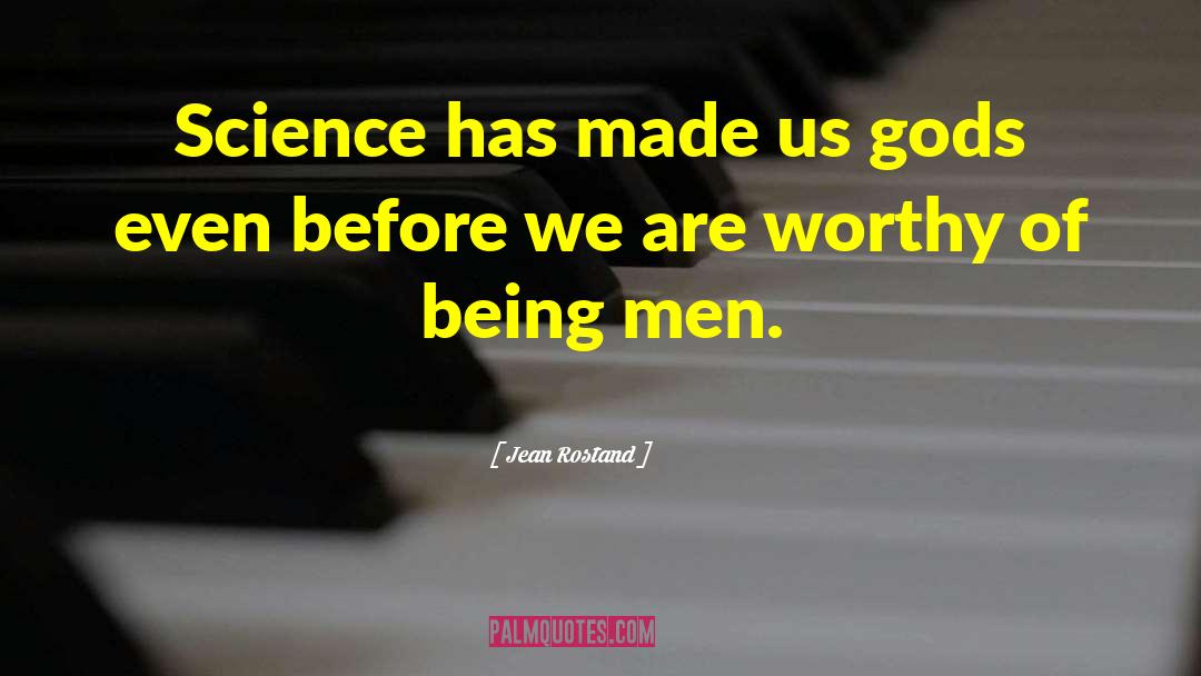 Jean Rostand Quotes: Science has made us gods