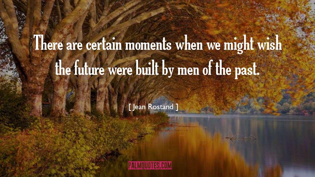 Jean Rostand Quotes: There are certain moments when