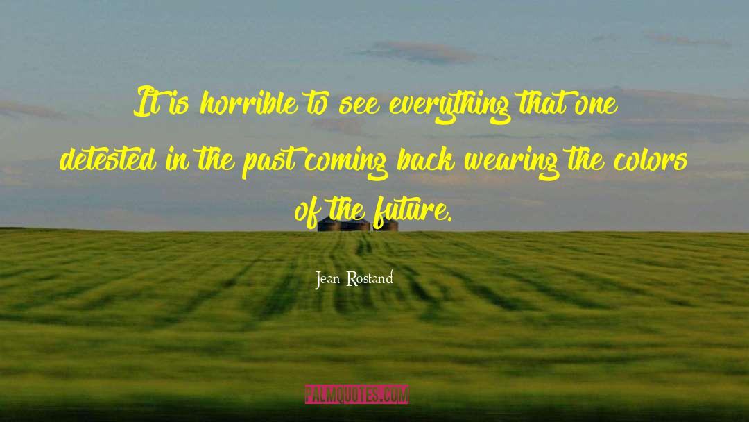 Jean Rostand Quotes: It is horrible to see