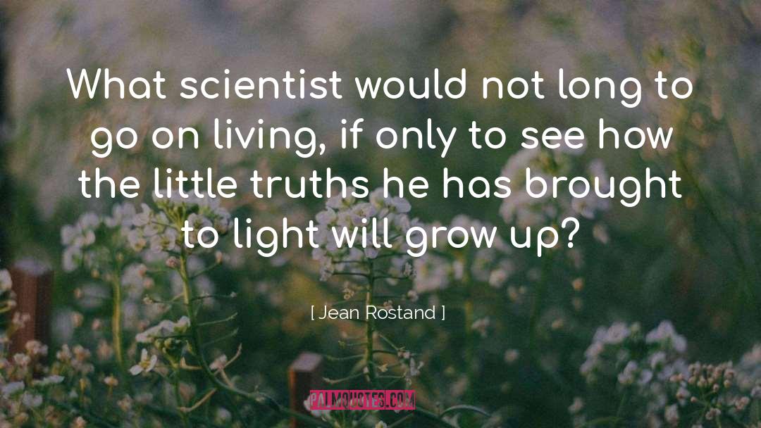 Jean Rostand Quotes: What scientist would not long