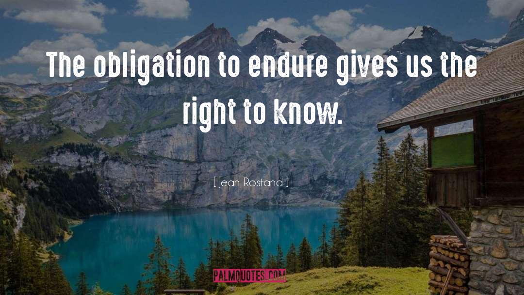 Jean Rostand Quotes: The obligation to endure gives