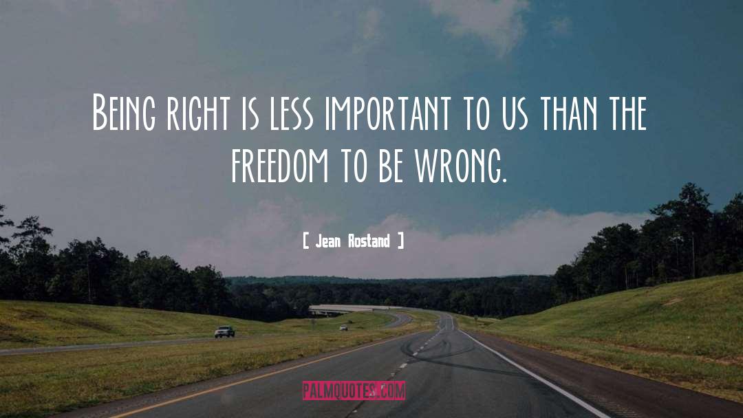 Jean Rostand Quotes: Being right is less important