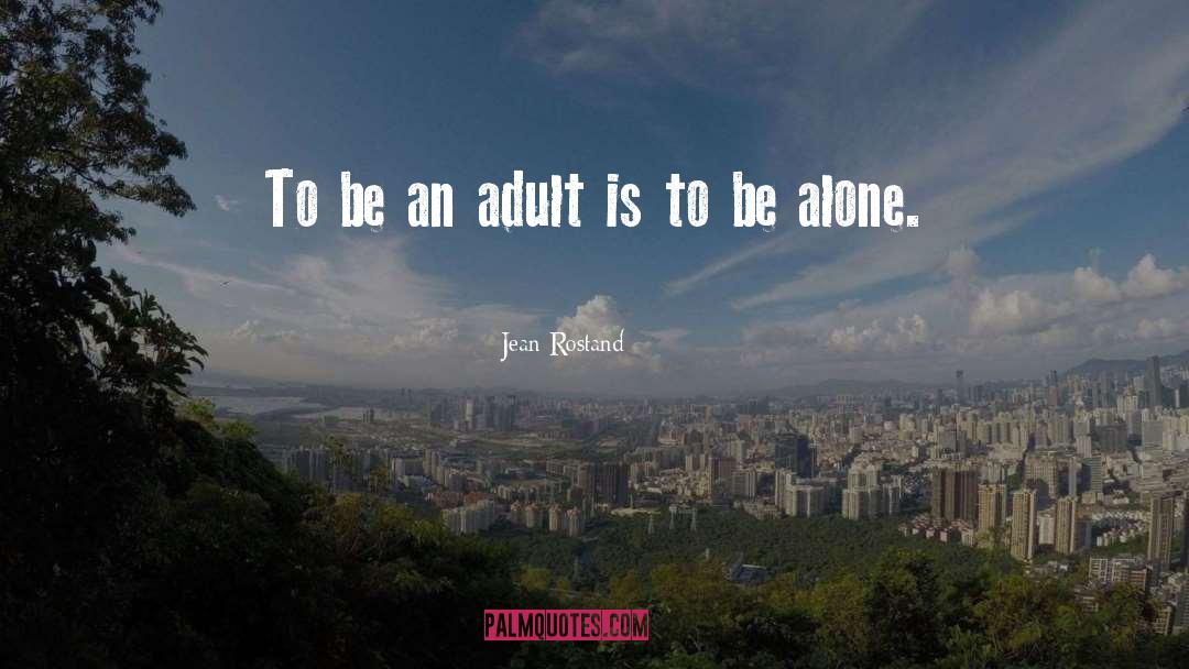 Jean Rostand Quotes: To be an adult is
