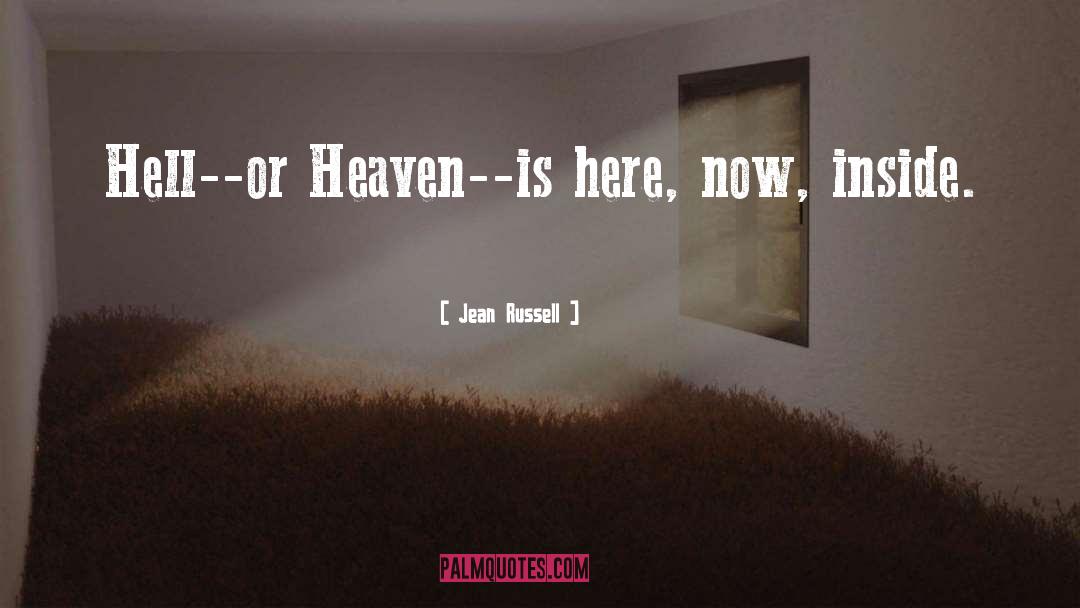 Jean Russell Quotes: Hell--or Heaven--is here, now, inside.