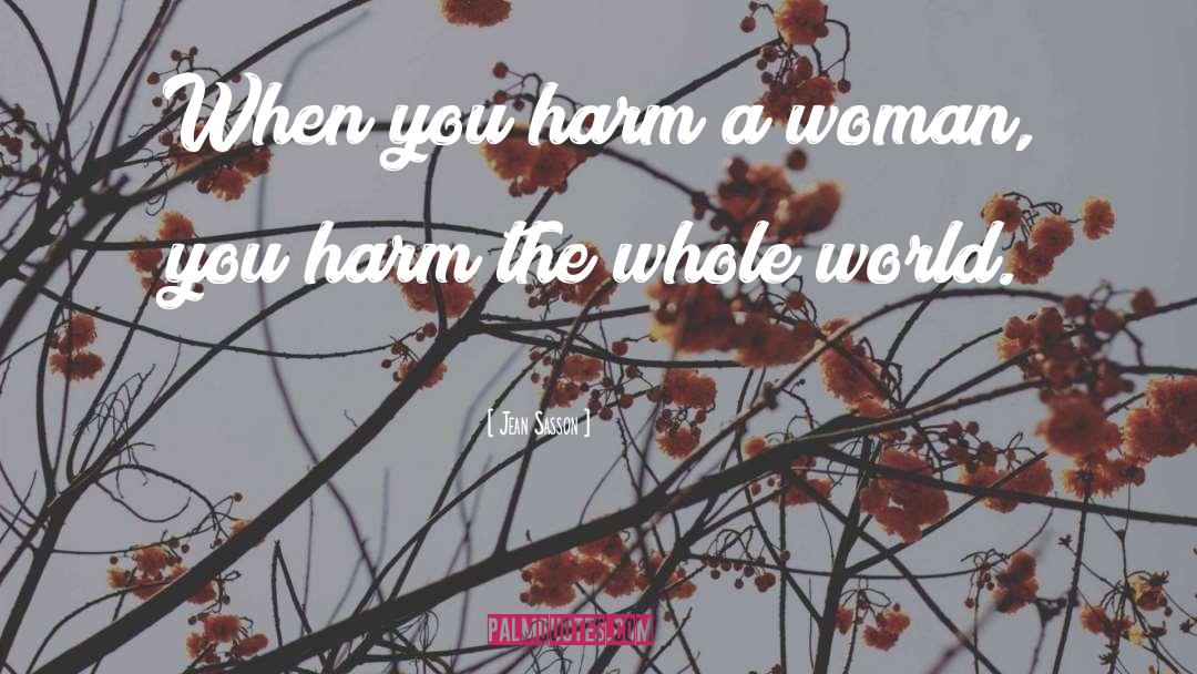 Jean Sasson Quotes: When you harm a woman,