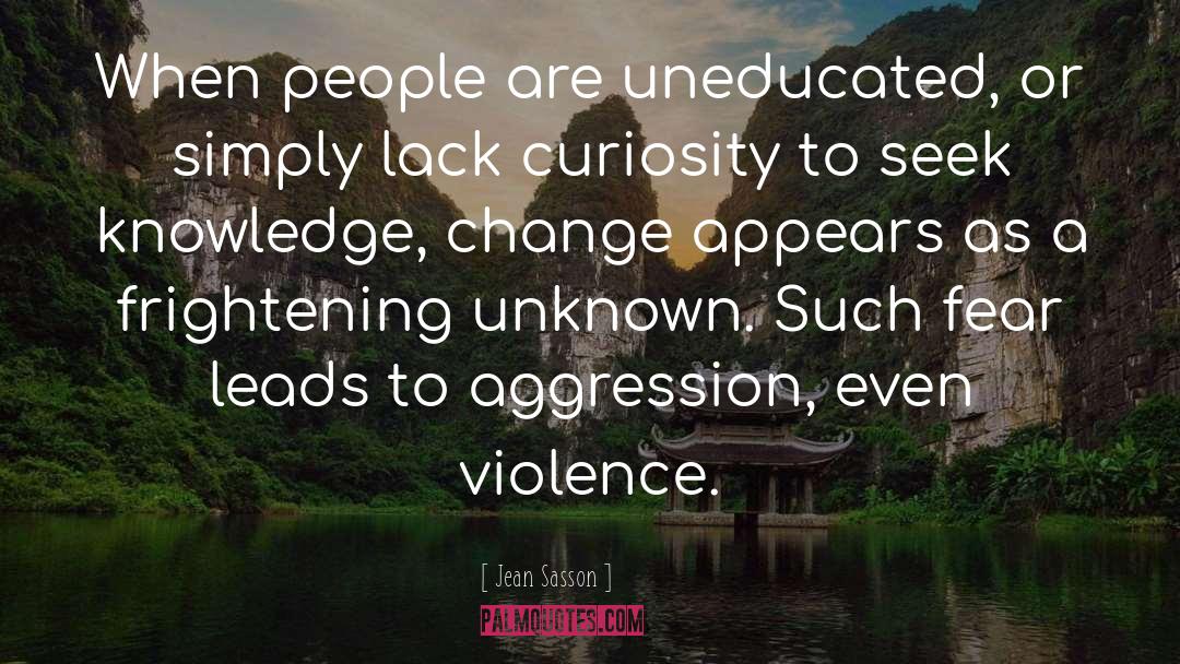 Jean Sasson Quotes: When people are uneducated, or