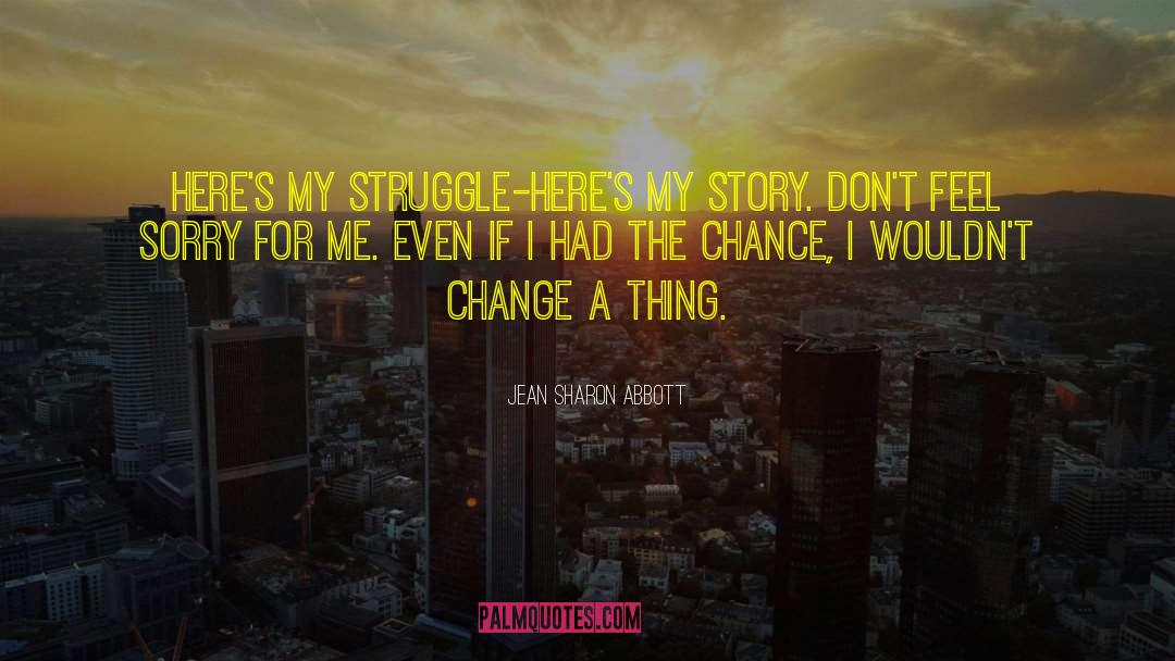 Jean Sharon Abbott Quotes: Here's my struggle-here's my story.