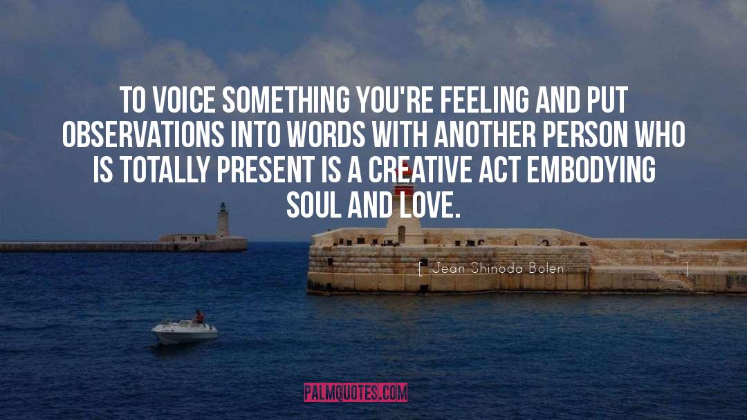 Jean Shinoda Bolen Quotes: To voice something you're feeling