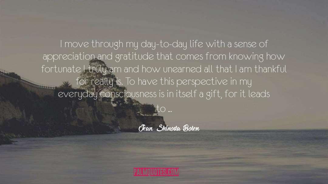 Jean Shinoda Bolen Quotes: I move through my day-to-day