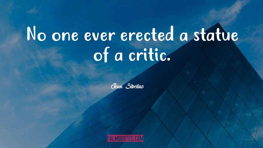 Jean Sibelius Quotes: No one ever erected a