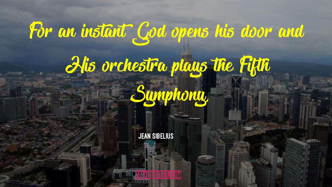 Jean Sibelius Quotes: For an instant God opens