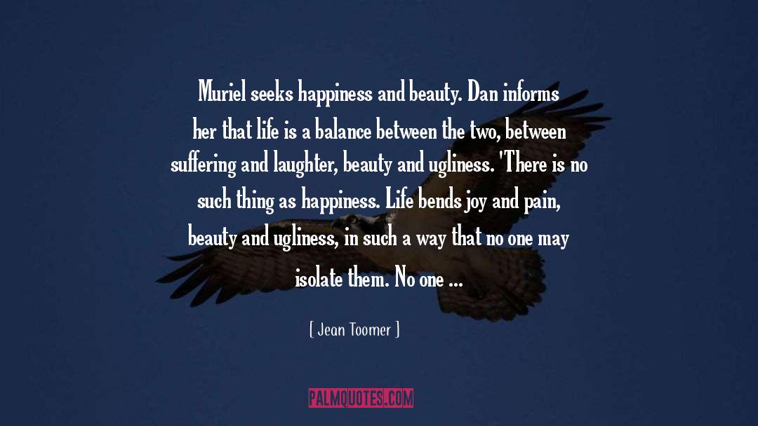 Jean Toomer Quotes: Muriel seeks happiness and beauty.