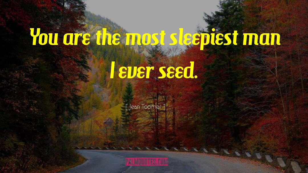 Jean Toomer Quotes: You are the most sleepiest