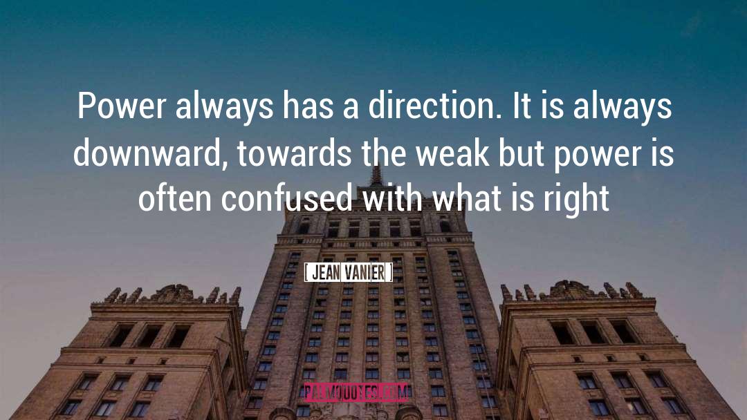 Jean Vanier Quotes: Power always has a direction.