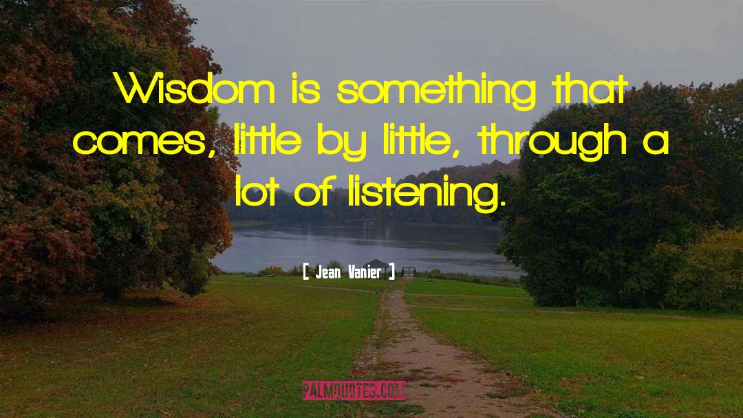 Jean Vanier Quotes: Wisdom is something that comes,