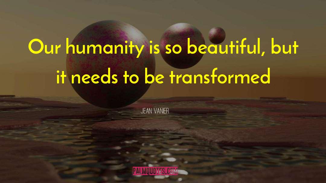 Jean Vanier Quotes: Our humanity is so beautiful,