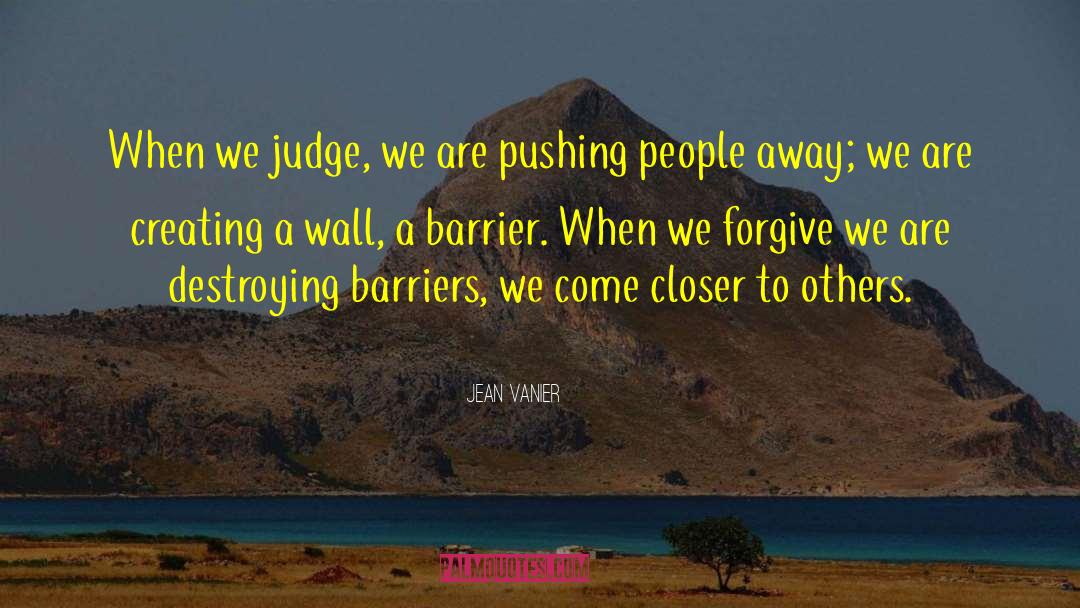 Jean Vanier Quotes: When we judge, we are