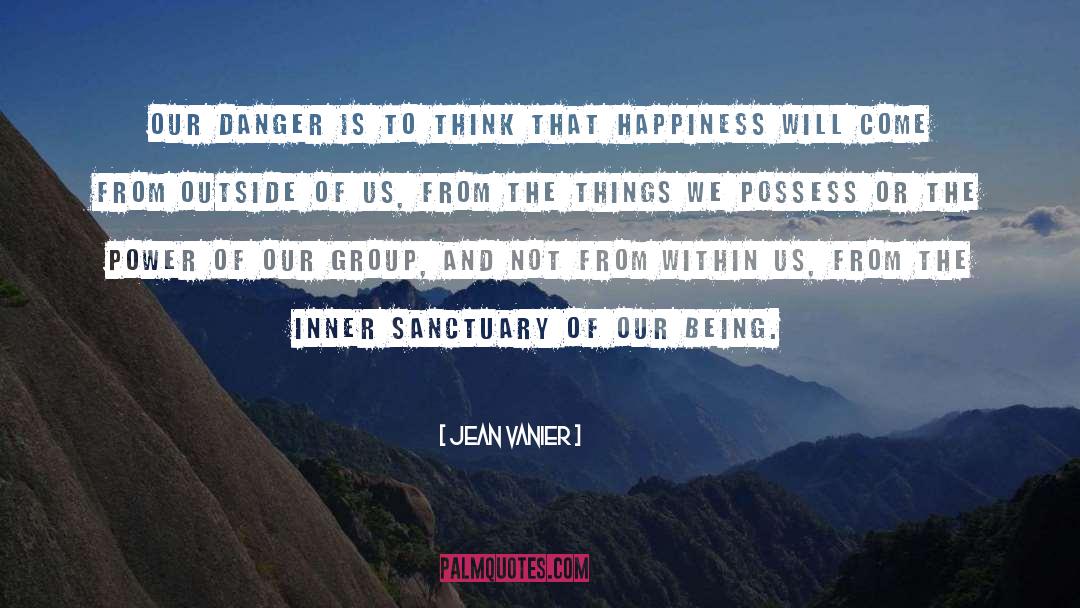 Jean Vanier Quotes: Our danger is to think