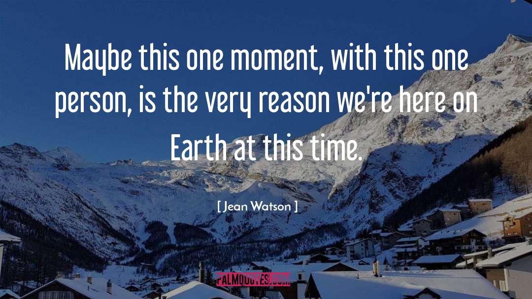 Jean Watson Quotes: Maybe this one moment, with
