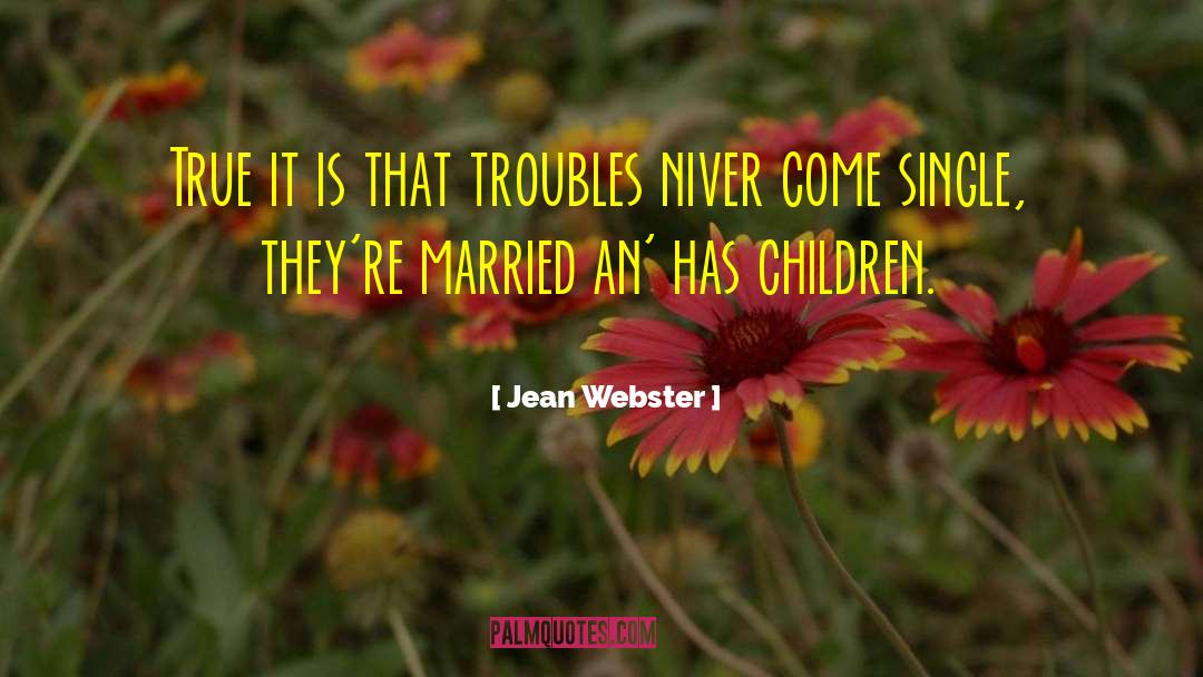 Jean Webster Quotes: True it is that troubles