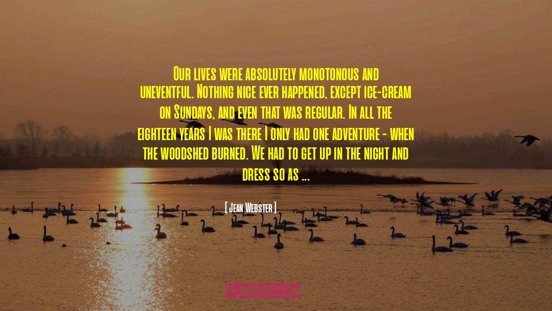 Jean Webster Quotes: Our lives were absolutely monotonous