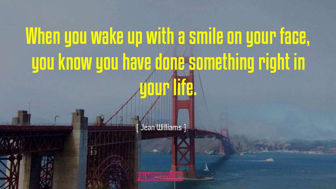 Jean Williams Quotes: When you wake up with