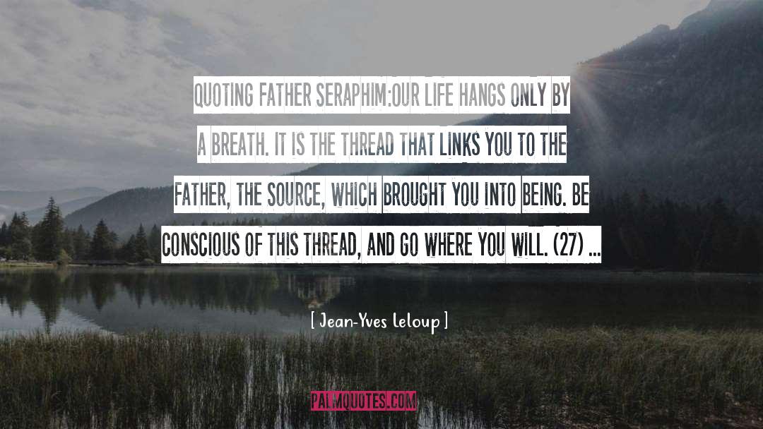Jean-Yves Leloup Quotes: Quoting Father Seraphim:<br>Our life hangs
