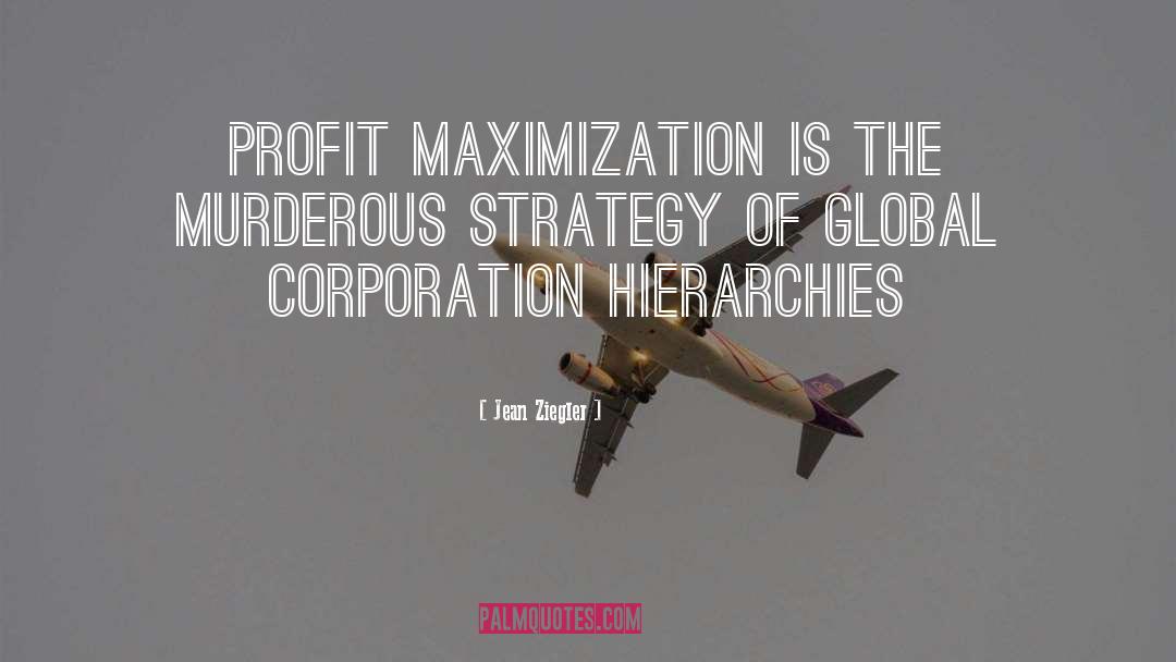 Jean Ziegler Quotes: Profit maximization is the murderous