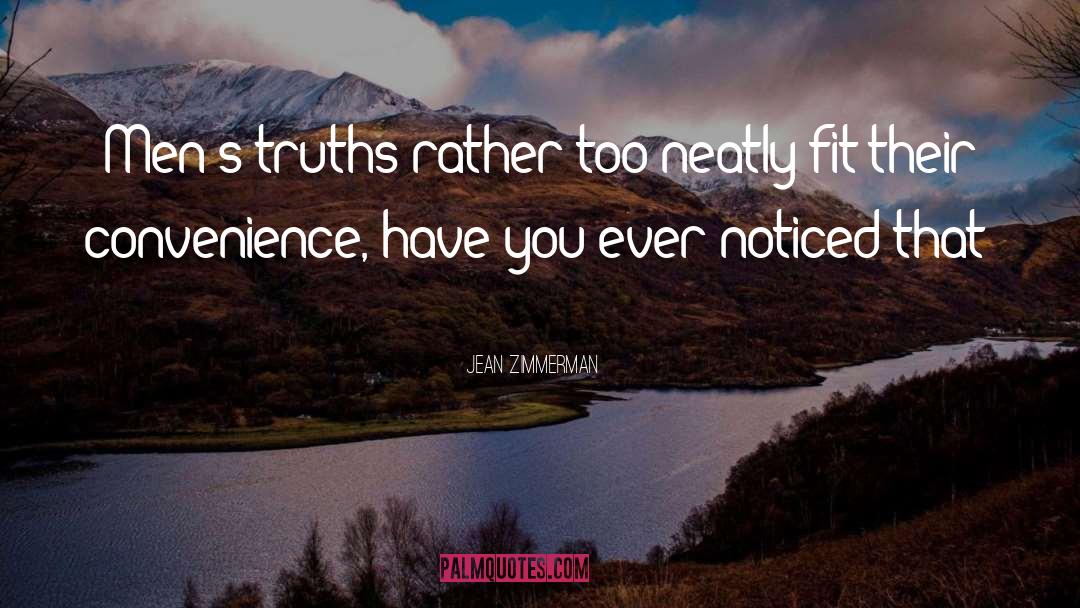 Jean Zimmerman Quotes: Men's truths rather too neatly