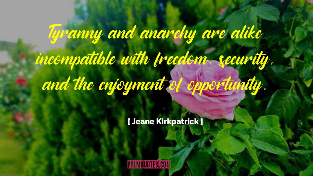 Jeane Kirkpatrick Quotes: Tyranny and anarchy are alike