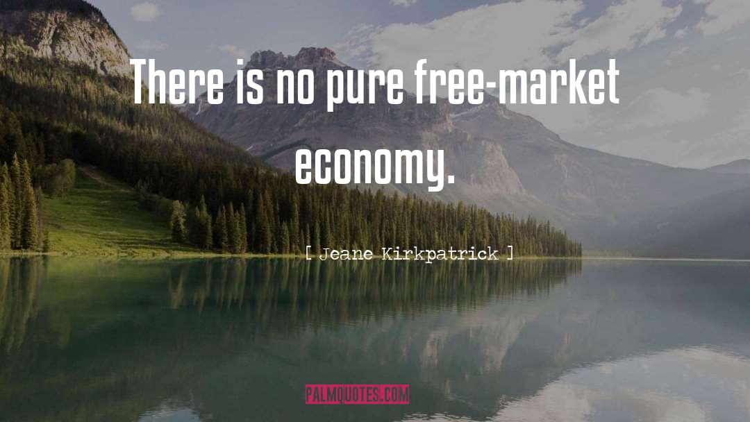 Jeane Kirkpatrick Quotes: There is no pure free-market