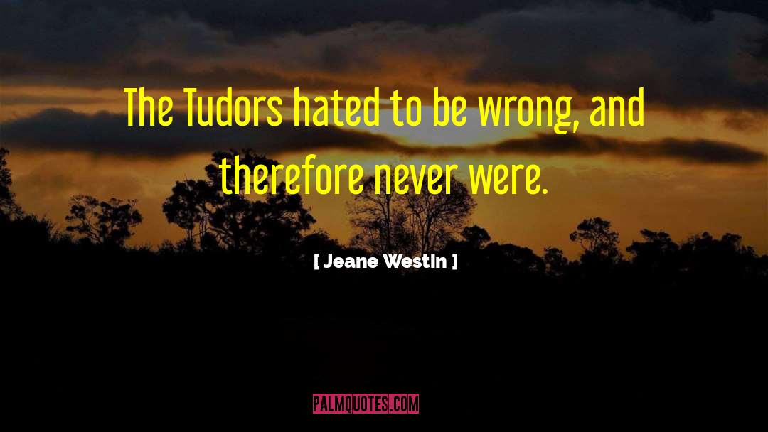 Jeane Westin Quotes: The Tudors hated to be