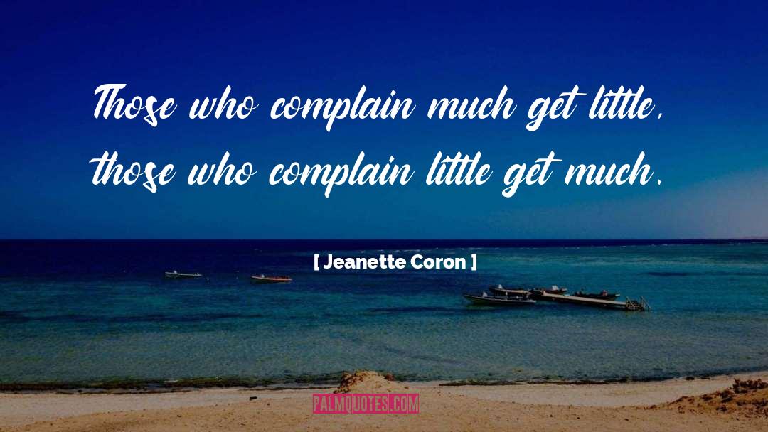 Jeanette Coron Quotes: Those who complain much get